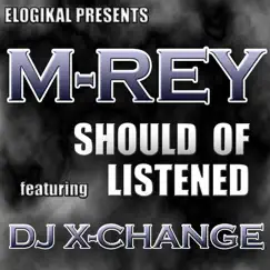 Should of Listened (feat. DJ X-Change) - Single by M-rey album reviews, ratings, credits