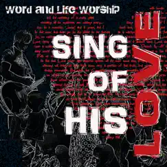 Sing of His Love by Word and Life Worship album reviews, ratings, credits