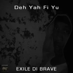 Deh Yah Fi Yu - Single by Exile Di Brave album reviews, ratings, credits
