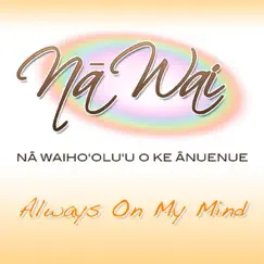 Always on My Mind (feat. Fiji) - Single by Na Waiho'olu'u o ke Anuenue (Na Wai) album reviews, ratings, credits