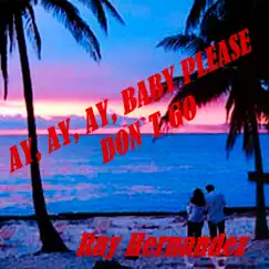 Ay, Ay, Ay, Baby Please Don't Go - EP by Ray Hernandez album reviews, ratings, credits