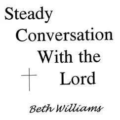 Steady Conversation With the Lord by Beth Williams album reviews, ratings, credits