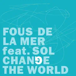 Change the World - EP by Fous de la Mer featuring Sol album reviews, ratings, credits