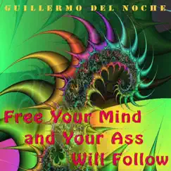 Free Your Mind and Your Ass Will Follow by Guillermo Del Noche album reviews, ratings, credits