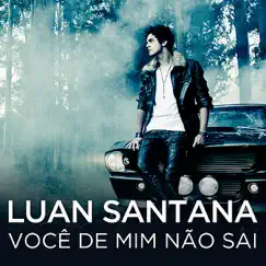 Você de Mim Não Sai - Single by Luan Santana album reviews, ratings, credits
