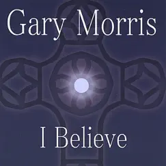 I Believe by Gary Morris album reviews, ratings, credits