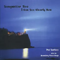 Songwriter Too - I Can See Clearly Now by Pat Surface & The Boundary Water Boys album reviews, ratings, credits
