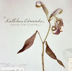 Asking for Flowers (Bonus Track Version) by Kathleen Edwards album reviews, ratings, credits