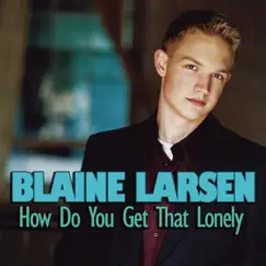How Do You Get That Lonely - Single by Blaine Larsen album reviews, ratings, credits