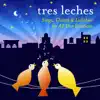 Tres Leches: Songs, Chants and Lullabies for All Our Relations album lyrics, reviews, download