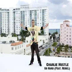 Go Hard (Feat. Rebel) - Single by Charlie Hustle album reviews, ratings, credits