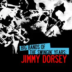 Big Bands Of The Swingin' Years: Jimmy Dorsey (Remastered) by Jimmy Dorsey album reviews, ratings, credits