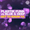 Get to Know Ya (Remixes) [Plastik Funk vs. Blue & Deep] album lyrics, reviews, download