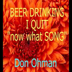 Beer Drinking I Quit Now What Song - Single by Don Ohman album reviews, ratings, credits