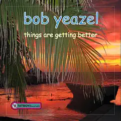 Things Are Getting Better by Bob Yeazel album reviews, ratings, credits