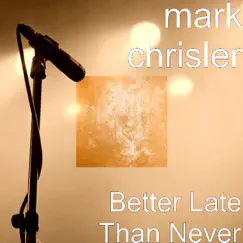 Better Late Than Never - EP by Mark Chrisler album reviews, ratings, credits