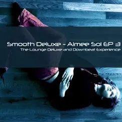 Aimée Sol 3 (The Lounge Deluxe and Downbeat Experience) - EP by Smooth Deluxe album reviews, ratings, credits
