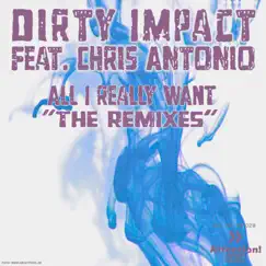 All I Really Want (Remix Edition) [feat. Chris Antonio] - Single by Dirty Impact album reviews, ratings, credits