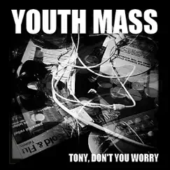 Tony Don't You Worry - Single by Youth Mass album reviews, ratings, credits