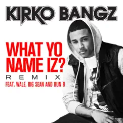 What Yo Name Iz? (Remix) [feat. Wale, Big Sean and Bun B] - Single by Kirko Bangz album reviews, ratings, credits