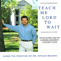 Teach Me Lord to Wait by David Slater & Harding University Concert Choir album reviews, ratings, credits