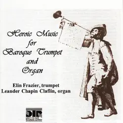 Heroic Music for Baroque Trumpet and Organ by Elin Frazier & Leander Chapin Claflin album reviews, ratings, credits