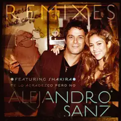 Te lo agradezco, pero no (feat. Shakira) [Remixes] - EP by Alejandro Sanz featuring Shakira album reviews, ratings, credits