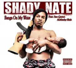 Banga On My Waist (feat. San Quinn, Mitchy Slick) - Single by Shady Nate album reviews, ratings, credits