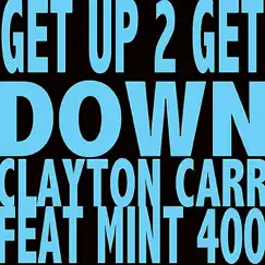 Get Up 2 Get Down (feat. Mint 400) - Single by Clayton Carr album reviews, ratings, credits