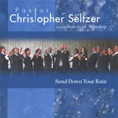 Send Down Your Rain by Pastor Christopher Seltzer and the Voices of Worship album reviews, ratings, credits