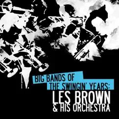 Big Bands Of The Swingin' Years: Les Brown & His Orchestra (Remastered) by Les Brown and His Orchestra album reviews, ratings, credits