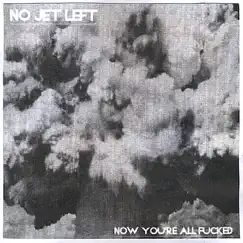 Now You're All F****d by No Jet Left album reviews, ratings, credits