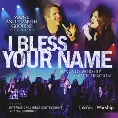 I Bless Your Name With IBC Choir & the Goodines by Wayne and Elizabeth Goodine with IBC Choir & the Goodines album reviews, ratings, credits