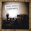white, Wrench, Conservatory. album lyrics, reviews, download