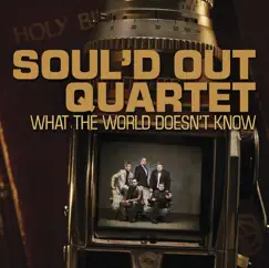 What The World Doesn't Know by Soul'd Out Quartet album reviews, ratings, credits