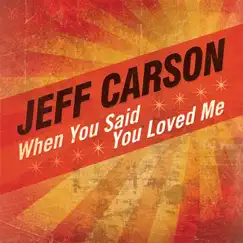 When You Said You Loved Me - Single by Jeff Carson album reviews, ratings, credits