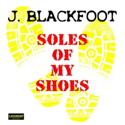 Soles of My Shoes by J. Blackfoot album reviews, ratings, credits