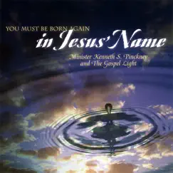 You Must Be Born Again In Jesus Name by Min. Kenneth S Pinckney And The Gospel Light album reviews, ratings, credits