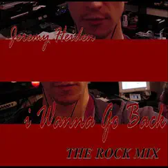 I Wanna Go Back - Rock Mix - Single by Jeremy Heiden album reviews, ratings, credits