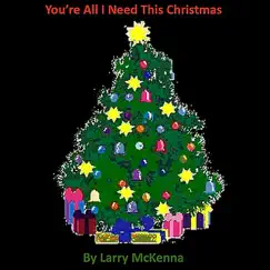 You're All I Need This Christmas - Single by Larry McKenna album reviews, ratings, credits