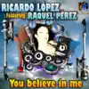 You Believe In Me (Club Mix) (feat. Raquel Perez) song lyrics