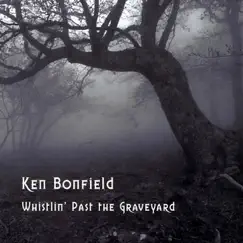 Whistlin' Past the Graveyard by Ken Bonfield album reviews, ratings, credits