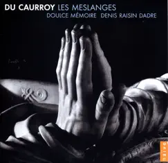 Du Caurroy: Les Meslanges by Doulce Mémoire & Denis Raisin Dadre album reviews, ratings, credits