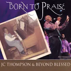 Born to Praise by JC Thompson & Beyond Blessed album reviews, ratings, credits