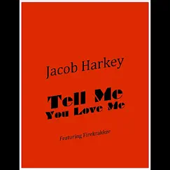 Tell Me You Love Me (feat. Firekrakker) - Single by Jacob Harkey album reviews, ratings, credits