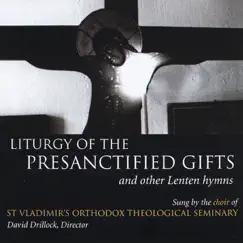 Liturgy of the Presanctified Gifts and other Lenten Hymns by The Choir of St Vladimir's Orthodox Theological Seminary & David Drillock album reviews, ratings, credits