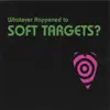 Whatever Happened to Soft Targets? album lyrics, reviews, download