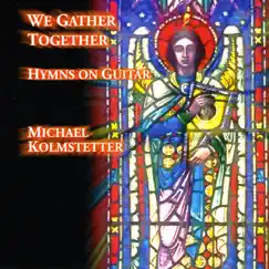 We Gather Together (Hymns On Guitar) by Michael Kolmstetter album reviews, ratings, credits