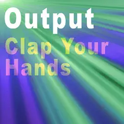 Clap Your Hands - Single by Output album reviews, ratings, credits