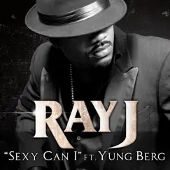 Sexy Can I (feat. Yung Berg) - Single by Ray J album reviews, ratings, credits